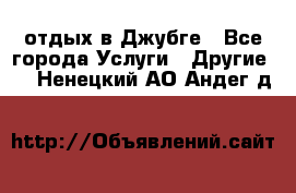 отдых в Джубге - Все города Услуги » Другие   . Ненецкий АО,Андег д.